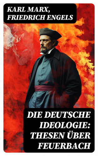 Karl Marx, Friedrich Engels: Die deutsche Ideologie: Thesen über Feuerbach