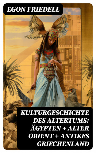 Egon Friedell: Kulturgeschichte des Altertums: Ägypten + Alter Orient + Antikes Griechenland