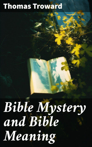 Thomas Troward: Bible Mystery and Bible Meaning