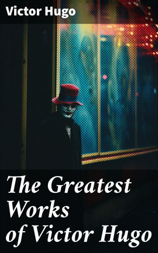 Victor Hugo: The Greatest Works of Victor Hugo