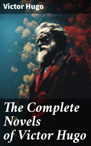 Victor Hugo: The Complete Novels of Victor Hugo