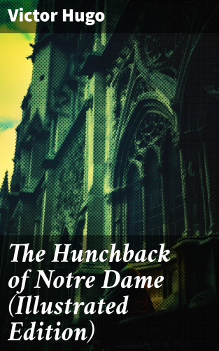 Victor Hugo: The Hunchback of Notre Dame (Illustrated Edition)