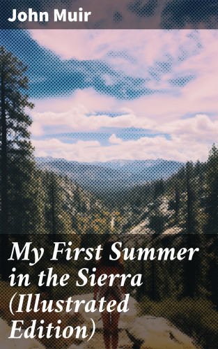 John Muir: My First Summer in the Sierra (Illustrated Edition)