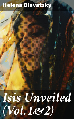 Helena Blavatsky: Isis Unveiled (Vol.1&2)