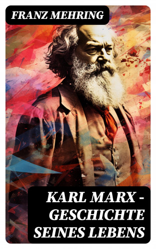 Franz Mehring: Karl Marx - Geschichte seines Lebens