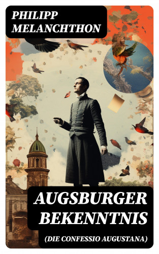 Philipp Melanchthon: Augsburger Bekenntnis (Die Confessio Augustana)
