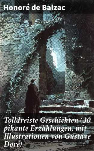 Honoré de Balzac: Tolldreiste Geschichten (30 pikante Erzählungen, mit Illustrationen von Gustave Doré)