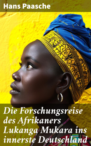 Hans Paasche: Die Forschungsreise des Afrikaners Lukanga Mukara ins innerste Deutschland