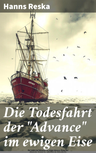 Hanns Reska: Die Todesfahrt der "Advance" im ewigen Eise