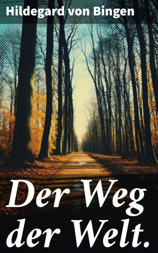 Hildegard von Bingen: Der Weg der Welt.