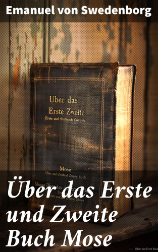 Emanuel von Swedenborg: Über das Erste und Zweite Buch Mose