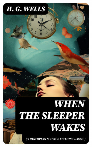 H. G. Wells: When The Sleeper Wakes (A Dystopian Science Fiction Classic)