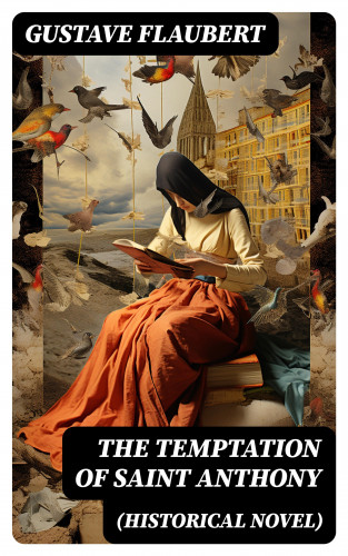 Gustave Flaubert: The Temptation of Saint Anthony (Historical Novel)