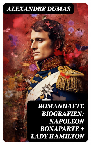 Alexandre Dumas: Romanhafte Biografien: Napoleon Bonaparte + Lady Hamilton