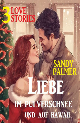 Sandy Palmer: Liebe im Pulverschnee und auf Hawaii: 3 Love Stories