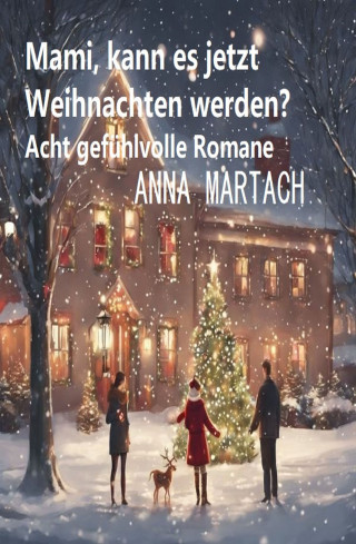 Anna Martach: Mami, kann es jetzt Weihnachten werden? Acht gefühlvolle Romane