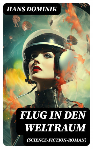 Hans Dominik: Flug in den Weltraum (Science-Fiction-Roman)