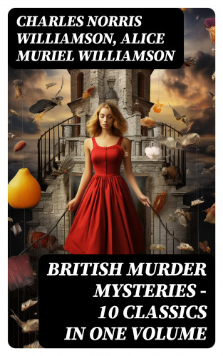 Charles Norris Williamson, Alice Muriel Williamson: BRITISH MURDER MYSTERIES – 10 Classics in One Volume