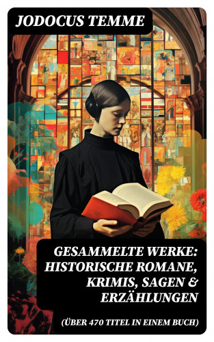 Jodocus Temme: Gesammelte Werke: Historische Romane, Krimis, Sagen & Erzählungen (Über 470 Titel in einem Buch)