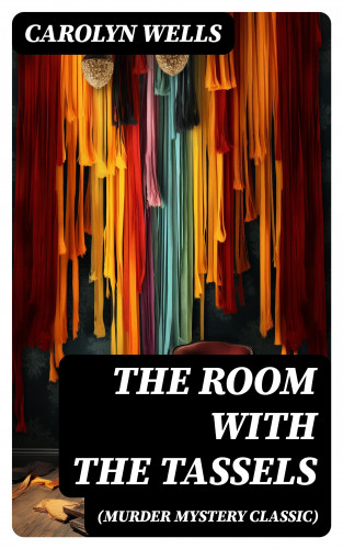 Carolyn Wells: THE ROOM WITH THE TASSELS (Murder Mystery Classic)