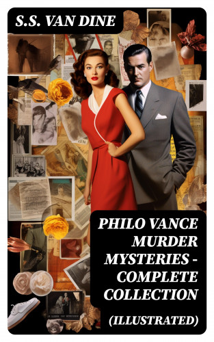 S.S. Van Dine: PHILO VANCE MURDER MYSTERIES - Complete Collection (Illustrated)