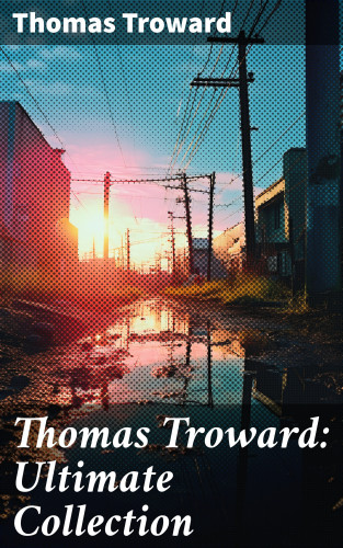 Thomas Troward: Thomas Troward: Ultimate Collection