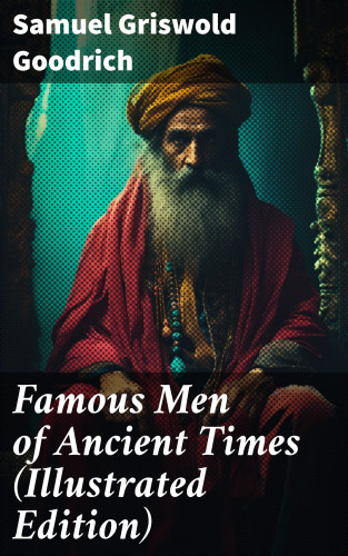 Samuel Griswold Goodrich: Famous Men of Ancient Times (Illustrated Edition)