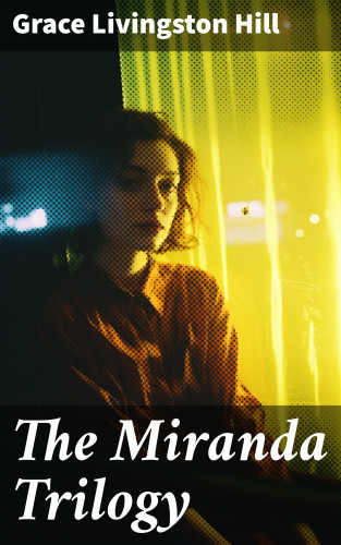 Grace Livingston Hill: The Miranda Trilogy