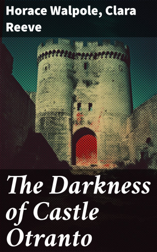 Horace Walpole, Clara Reeve: The Darkness of Castle Otranto