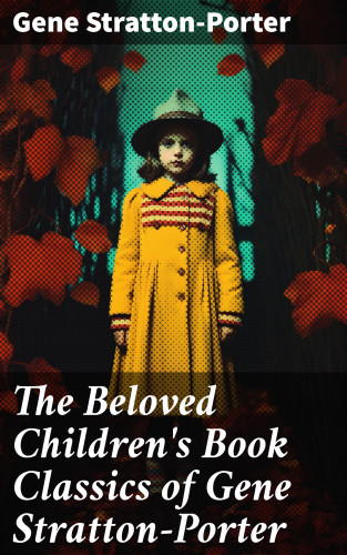 Gene Stratton-Porter: The Beloved Children's Book Classics of Gene Stratton-Porter