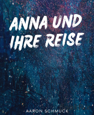 Aaron Schmuck: Anna und ihrer Reise