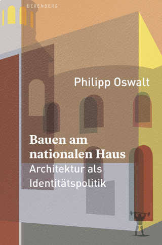 Philipp Oswalt: Bauen am nationalen Haus