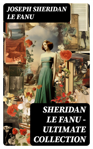 Joseph Sheridan Le Fanu: SHERIDAN LE FANU - Ultimate Collection