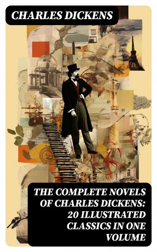 Charles Dickens: The Complete Novels of Charles Dickens: 20 Illustrated Classics in One Volume