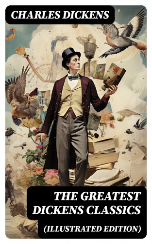 Charles Dickens: THE GREATEST DICKENS CLASSICS (Illustrated Edition)