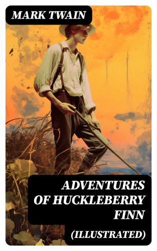 Mark Twain: Adventures of Huckleberry Finn (Illustrated)
