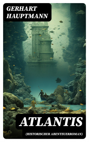 Gerhart Hauptmann: ATLANTIS (Historischer Abenteuerroman)