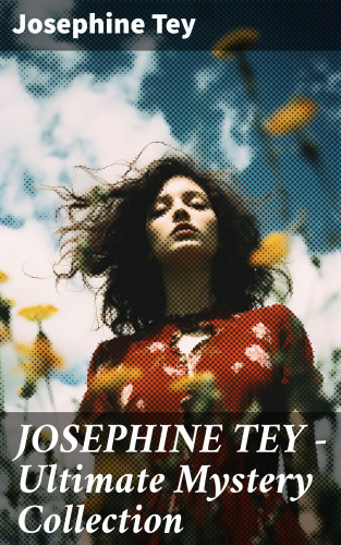 Josephine Tey: JOSEPHINE TEY - Ultimate Mystery Collection