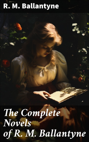 R. M. Ballantyne: The Complete Novels of R. M. Ballantyne