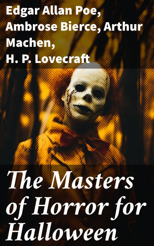 Edgar Allan Poe, Ambrose Bierce, Arthur Machen, H. P. Lovecraft: The Masters of Horror for Halloween