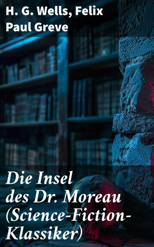 H. G. Wells, Felix Paul Greve: Die Insel des Dr. Moreau (Science-Fiction-Klassiker)