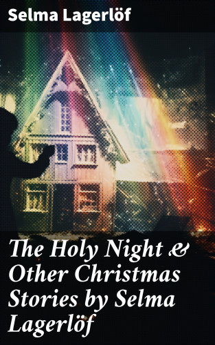 Selma Lagerlöf: The Holy Night & Other Christmas Stories by Selma Lagerlöf