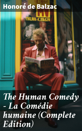 Honoré de Balzac: The Human Comedy - La Comédie humaine (Complete Edition)