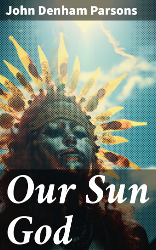 John Denham Parsons: Our Sun God