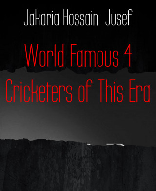 Jakaria Hossain Jusef: World Famous 4 Cricketers of This Era