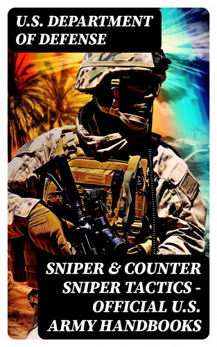 U.S. Department of Defense: Sniper & Counter Sniper Tactics - Official U.S. Army Handbooks