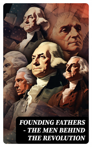 L. Carroll Judson, Emory Speer, Helen M. Campbell, John (Lawyer) Jay: FOUNDING FATHERS – The Men Behind the Revolution