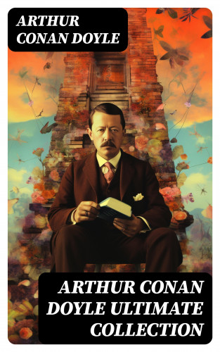 Arthur Conan Doyle: ARTHUR CONAN DOYLE Ultimate Collection