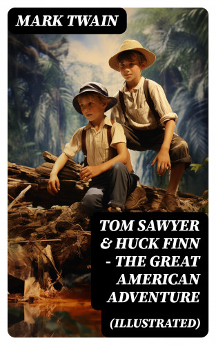 Mark Twain: Tom Sawyer & Huck Finn – The Great American Adventure (Illustrated)