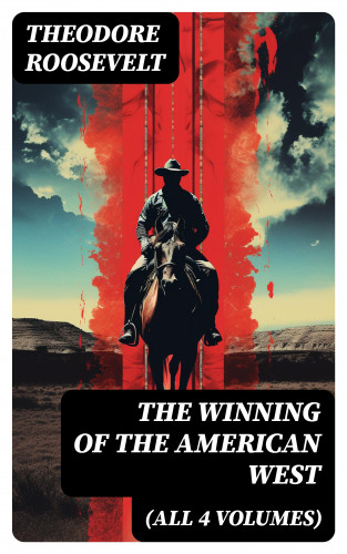 Theodore Roosevelt: The Winning of the American West (All 4 Volumes)